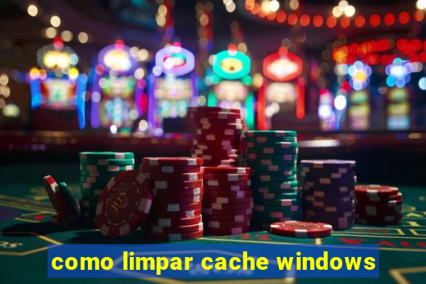 como limpar cache windows